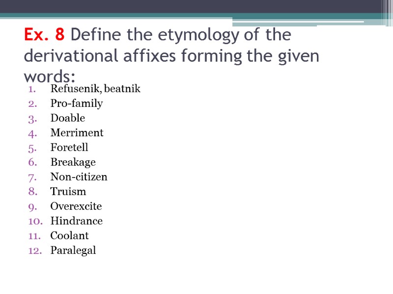 Ex. 8 Define the etymology of the derivational affixes forming the given words: 